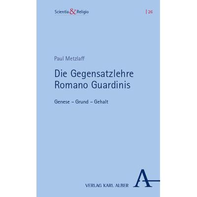 Die Gegensatzlehre Romano Guardinis, Taschenbuch von Paul Metzlaff, Verlag Karl Alber, 978-3-495-99177-0