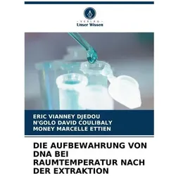 Die Aufbewahrung Von Dna Bei Raumtemperatur Nach Der Extraktion, Fachbücher von MONEY MARCELLE ETTIEN, ERIC VIANNEY DJEDOU, N'GOLO DAVID COULIBALY