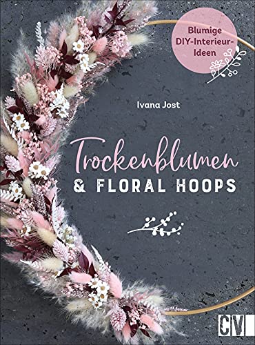 Ivana Jost - Trockenblumen und Floral Hoops. Blumige DIY-Interieur-Ideen. Kreative Projekte zu Loops, Gestecken, Kränzen, Sträußen. Das Standardwerk rund um Trockenblumen. - Preis vom 09.10.2026 07:28:09 h