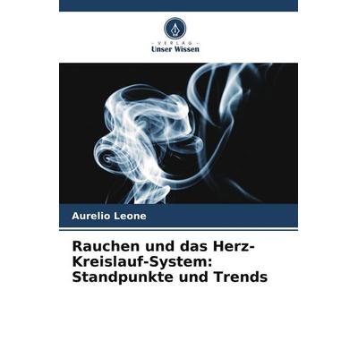 Rauchen und das Herz-Kreislauf-System: Standpunkte und Trends, Taschenbuch von Aurelio Leone, Verlag Unser Wissen, 978-620-9-96199-1