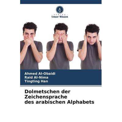 Dolmetschen der Zeichensprache des arabischen Alphabets, Taschenbuch von Ahmed Al-Obaidi,Raid Al-Nima,Tingting Han, Verlag Unser Wissen,