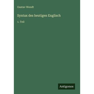 Syntax des heutigen Englisch, Gebundene Ausgabe von Gustav Wendt, Antigonos Verlag, 978-3-563-98049-1