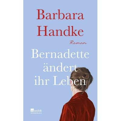 Bernadette ändert ihr Leben, Gebundene Ausgabe von Barbara Handke, ROWOHLT Wunderlich, 978-3-8052-0121-6