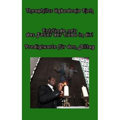 Entzünde neu das Feuer der Liebe in dir!, Taschenbuch von Theophilus Ugbedeojo Ejeh, BoD – Books on Demand, 978-3-7347-6464-6
