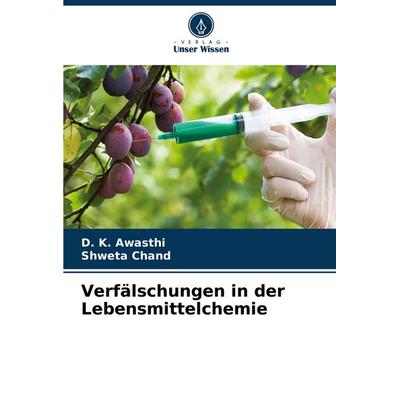 Verfälschungen in der Lebensmittelchemie, Taschenbuch von D. K. Awasthi,Shweta Chand, Verlag Unser Wissen, 978-620-8-21051-9