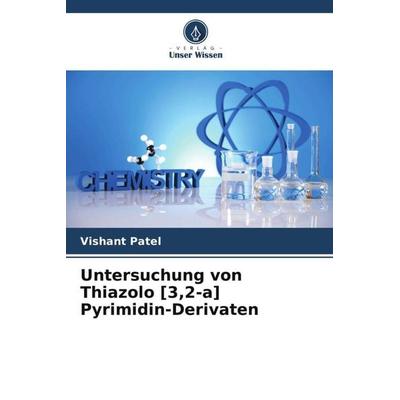 Untersuchung von Thiazolo [3,2-a] Pyrimidin-Derivaten, Taschenbuch von Vishant Patel, Verlag Unser Wissen, 978-620-4-87734-1