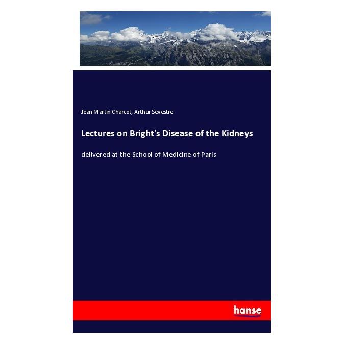 Hansebooks Lectures on Bright's Disease of the Kidneys (Englisch, Softcover, Arthur Sevestre, Jean Martin Charcot) (56100961)
