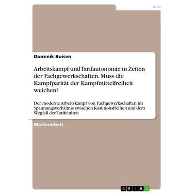 Arbeitskampf und Tarifautonomie in Zeiten der Fachgewerkschaften. Muss die Kampfparität der Kampfmittelfreiheit weichen?, Taschenbuch von Dominik