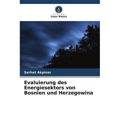 Evaluierung des Energiesektors von Bosnien und Herzegowina, Taschenbuch von Serhat Akpinar, Verlag Unser Wissen, 978-620-5-47247-7