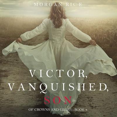 Victor, Vanquished, Son (Of Crowns and Glory—Book 8) - Morgan Rice, Audio, 9781640295377