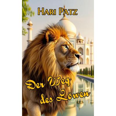 Der Weg des Löwen, Taschenbuch von Hari Patz, Tredition, 978-3-384-82576-6