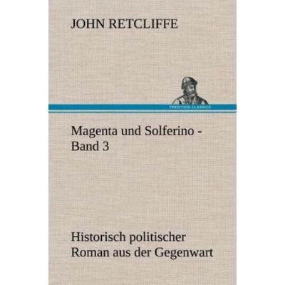 Magenta und Solferino - Band 3, Gebundene Ausgabe von John Retcliffe, Tredition, 978-3-8472-5988-6