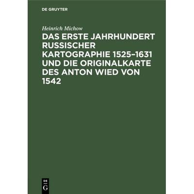 Das erste Jahrhundert russischer Kartographie 1525–1631 und die Originalkarte des Anton Wied von 1542, Gebundene Ausgabe von Heinrich Michow, De