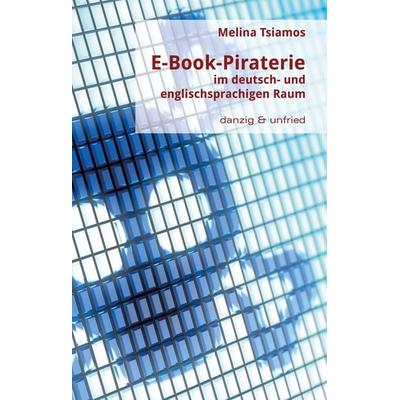 E-Book-Piraterie im deutsch- und englischsprachigen Raum, Taschenbuch von Melina Tsiamos, Danzig & unfried, 978-3-902752-07-9
