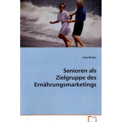 Becker Julia: Senioren als Zielgruppe des Ernährungsmarketin, Taschenbuch von Julia Becker, VDM, 978-3-639-07230-3