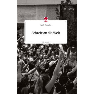 Schreie an die Welt. Life is a Story - story.one, Gebundene Ausgabe von Emily Drechsler, Story.one publishing, 978-3-7108-1681-9