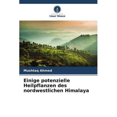 Einige potenzielle Heilpflanzen des nordwestlichen Himalaya, Taschenbuch von Mushtaq Ahmed, Verlag Unser Wissen