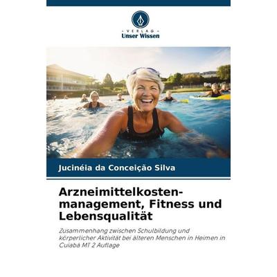 Arzneimittelkosten-management, Fitness und Lebensqualität, Taschenbuch von Jucinéia da Conceição Silva, Verlag Unser Wissen, 978-620-2-47172-5