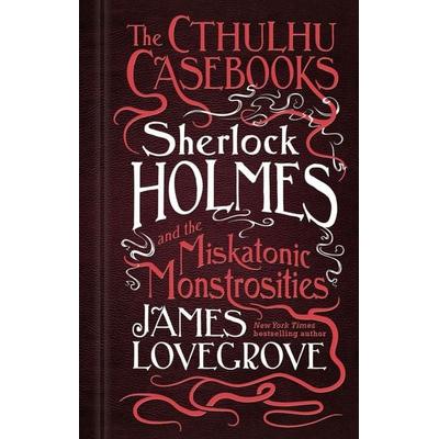 The Cthulhu Casebooks - Sherlock Holmes and the Miskatonic Monstrosities, Taschenbuch von James Lovegrove, Titan Books, 978-1-78565-292-9