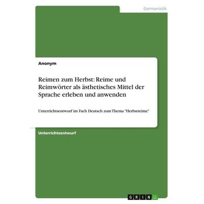 Reimen zum Herbst: Reime und Reimwörter als ästhetisches Mittel der Sprache erleben und anwenden, Taschenbuch von Anonym, GRIN, 978-3-640-82260-7