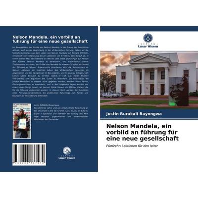 Nelson Mandela, ein vorbild an führung für eine neue gesellschaft, Taschenbuch von Justin Burakali Bayongwa, Verlag Unser Wissen, 978-620-3-71757-0
