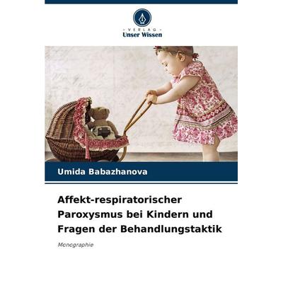 Affekt-respiratorischer Paroxysmus bei Kindern und Fragen der Behandlungstaktik, Taschenbuch von Umida Babazhanova, Verlag Unser Wissen,