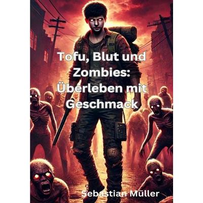 Tofu, Blut und Zombies: Überleben mit Geschmack, Taschenbuch von Sebastian Müller, Epubli, 978-3-8187-7076-1