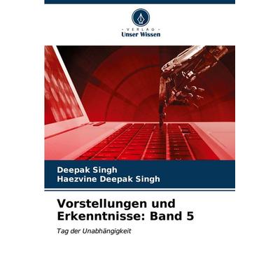 Vorstellungen und Erkenntnisse: Band 5, Taschenbuch von Deepak Singh,Haezvine Deepak Singh, Verlag Unser Wissen, 978-620-6-90288-1