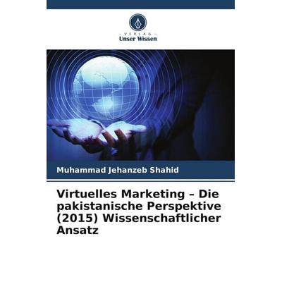 Virtuelles Marketing - Die pakistanische Perspektive (2015) Wissenschaftlicher Ansatz, Taschenbuch von Muhammad Jehanzeb Shahid, Verlag Unser Wissen,