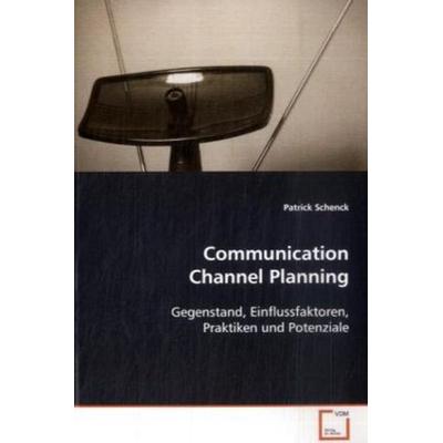 Schenck Patrick: Communication Channel Planning, Taschenbuch von Patrick Schenck, VDM, 978-3-639-10050-1