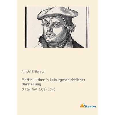 Martin Luther in kulturgeschichtlicher Darstellung, Taschenbuch von Arnold E. Berger, Literaricon, 978-3-95697-049-8