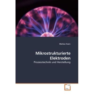 Svarc, M: Mikrostrukturierte Elektroden, Taschenbuch von Markus Svarc, VDM, 978-3-639-25240-8