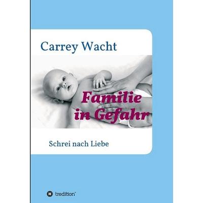 Familie in Gefahr, Taschenbuch von Carrey Wacht, Tredition, 978-3-7323-5992-9