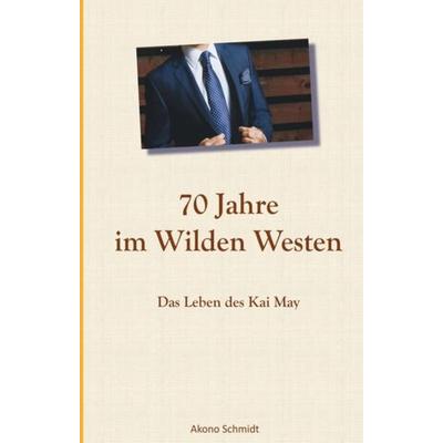 70 Jahre im Wilden Westen, Taschenbuch von Akono Schmidt, Tredition, 978-3-347-31352-1