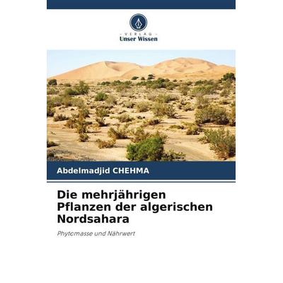 Die mehrjährigen Pflanzen der algerischen Nordsahara, Taschenbuch von Abdelmadjid Chehma, Verlag Unser Wissen, 978-620-5-48654-2