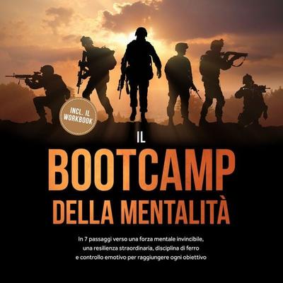 Il Bootcamp della Mentalità: In 7 passaggi verso una forza mentale invincibile, una resilienza straordinaria, disciplina di ferro e controllo emotivo