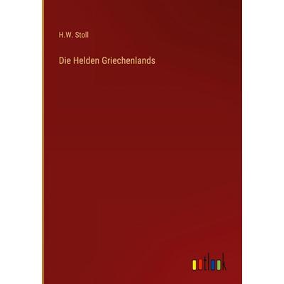 Die Helden Griechenlands, Gebundene Ausgabe von H. W. Stoll, Outlook, 978-3-368-51520-1