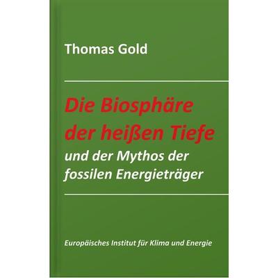 Die Biosphäre der heißen Tiefe und der Mythos der fossilen Energieträger, Taschenbuch von Thomas Gold, TvR Medienverlag Jena, 978-3-940431-45-5