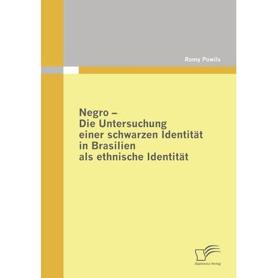 Negro - Die Untersuchung einer schwarzen Identität in Brasilien als ethnische Identität, Taschenbuch von Romy Powils, Diplomica Verlag GmbH,