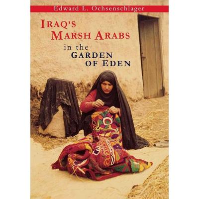 Iraq's Marsh Arabs in the Garden of Eden, Gebundene Ausgabe von Edward L. Ochsenschlager, University Presses, 978-1-931707-74-9