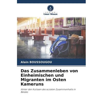 Das Zusammenleben von Einheimischen und Migranten im Osten Kameruns, Taschenbuch von Alain Boussougou, Verlag Unser Wissen, 978-620-4-47080-1