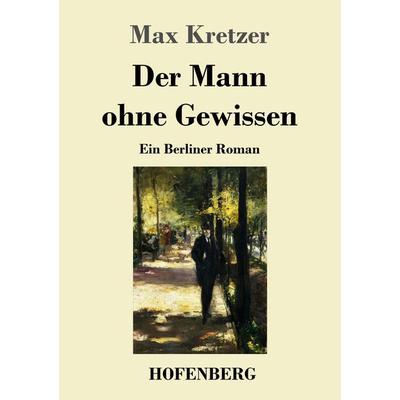 Der Mann ohne Gewissen, Taschenbuch von Max Kretzer, Henricus - Edition Deutsche Klassik, 978-3-7437-4646-6