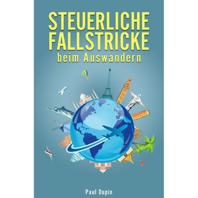 Steuerliche Fallstricke beim Auswandern, Taschenbuch von Paul Dupin, Epubli, 978-3-7598-0728-1