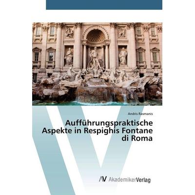 Aufführungspraktische Aspekte in Respighis Fontane di Roma, Taschenbuch von Andris Rasmanis, AV Akademikerverlag, 978-3-639-85505-0