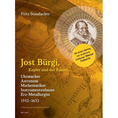 Jost Bürgi, Kepler und der Kaiser, Gebundene Ausgabe von Fritz Staudacher, NZZ Libro ein Imprint der Schwabe Verlagsgruppe AG, 978-3-03810-345-5