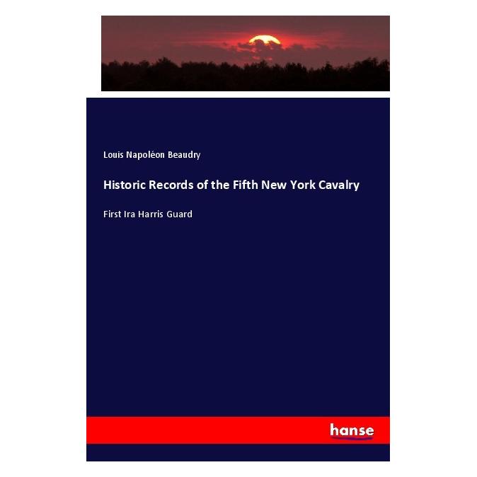Hansebooks Historic Records of the Fifth New York Cavalry (Englisch, Softcover, Louis Napoléon Beaudry) (57126938)