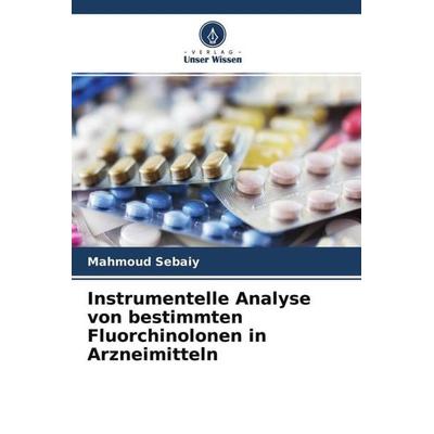 Instrumentelle Analyse von bestimmten Fluorchinolonen in Arzneimitteln, Taschenbuch von Mahmoud Sebaiy, Verlag Unser Wissen, 978-620-4-49509-5