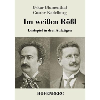 Im weißen Rößl, Taschenbuch von Oskar Blumenthal,Gustav Kadelburg, Henricus - Edition Deutsche Klassik GmbH, Berlin, 978-3-8430-2510-2