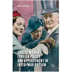 'Guilty Women', Foreign Policy, and Appeasement in Inter-War Britain, Fachbücher von Julie V. Gottlieb