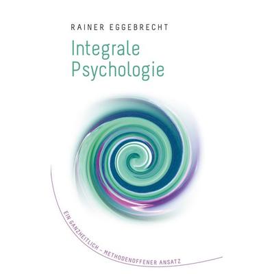 Integrale Psychologie, Taschenbuch von Rainer Eggebrecht, BoD – Books on Demand, 978-3-7534-5081-0